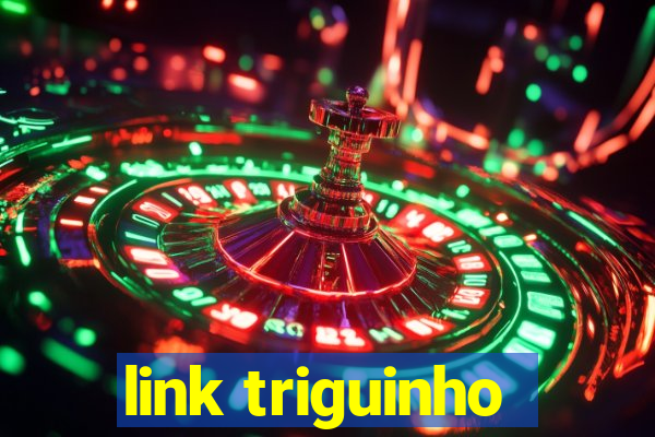 link triguinho